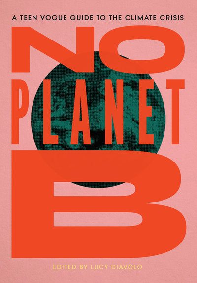 No Planet B A Teen Vogue Guide to the Climate Crisis