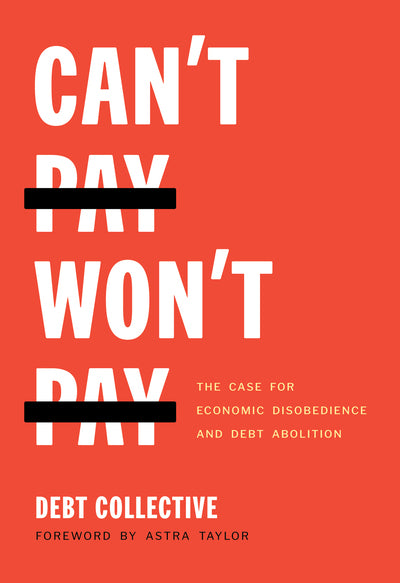Can't Pay, Won't Pay The Case for Economic Disobedience and Debt Abolition