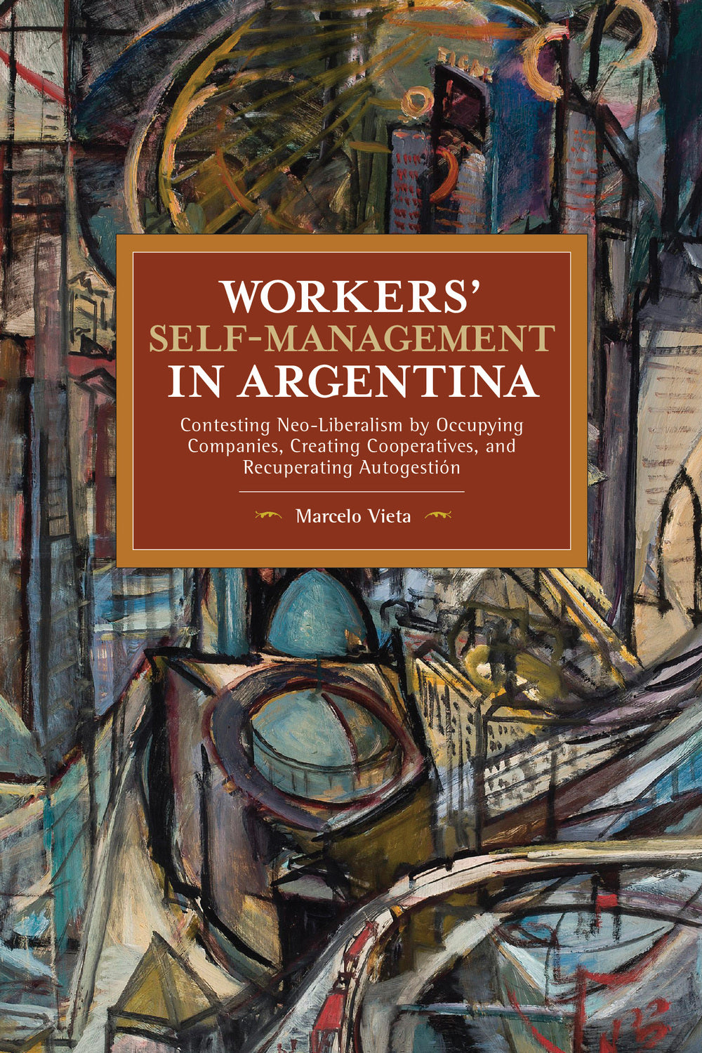 Workers’ Self-Management in Argentina: Contesting Neo-Liberalism by Occupying Companies, Creating Cooperatives, and Recuperating Autogestión