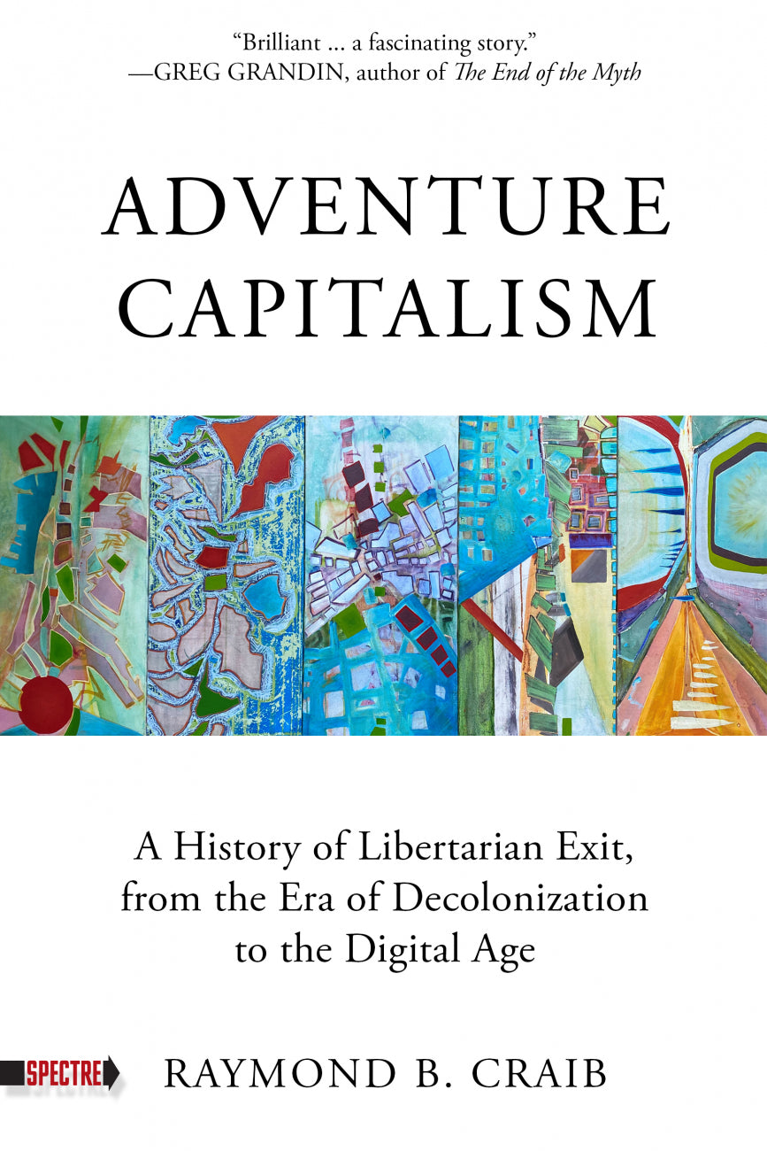 Adventure Capitalism: A History of Libertarian Exit, from the Era of Decolonization to the Digital Age
-: None