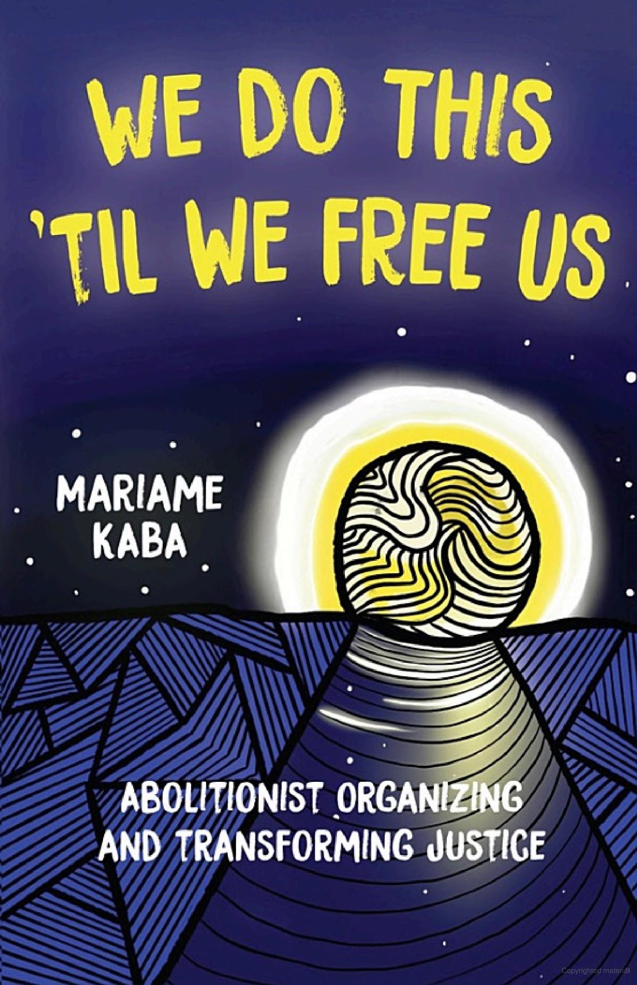 We Do This 'Til We Free Us: Abolitionist Organizing and Transforming Justice