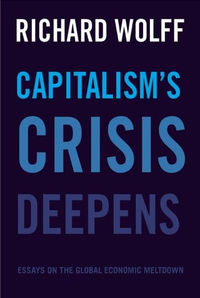 Capitalism's Crisis Deepens  Essays on the Global Economic Meltdown
