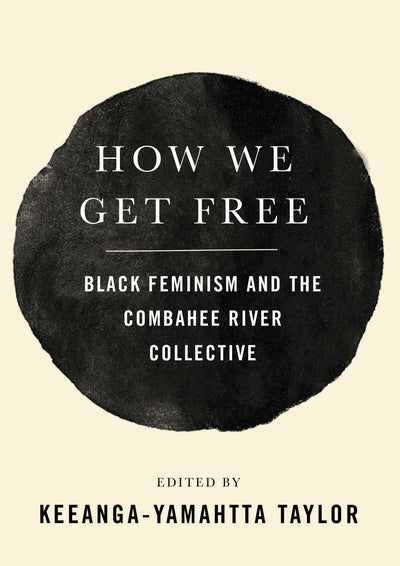 How We Get Free Black Feminism and the Combahee River Collective