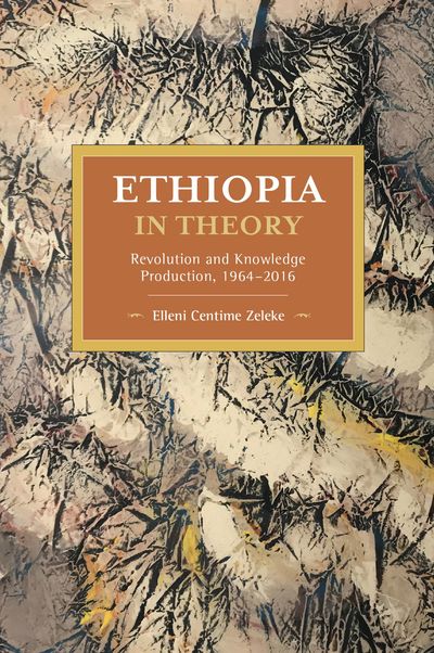 Ethiopia in Theory Revolution and Knowledge Production, 1964-2016
