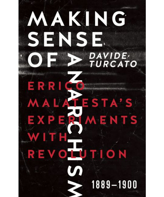 Making Sense of Anarchism   Errico Malatesta’s Experiments with Revolution, 1889–1900