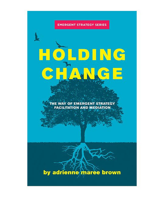 Holding Change The Way of Emergent Strategy Facilitation and Mediation