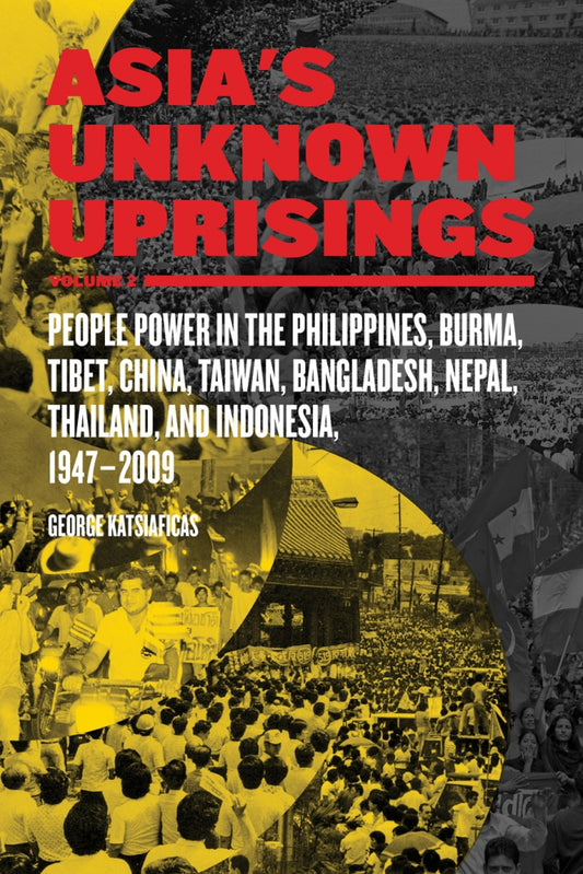 Asia's Unknown Uprisings Volume 2: People Power in the Philippines, Burma, Tibet, China, Taiwan, Bangladesh, Nepal, Thailand, and Indonesia, 1947-2009