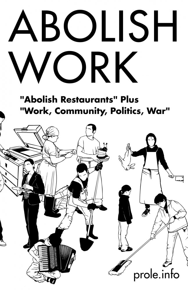 Abolish Work: "Abolish Restaurants" Plus "Work, Community, Politics, War"