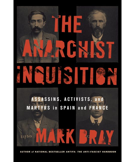 The Anarchist Inquisition - Assassins, Activists, and Martyrs in Spain and France (1891–1909)