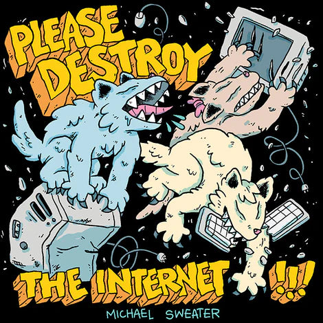 Please Destroy The Internet by Michael Sweater