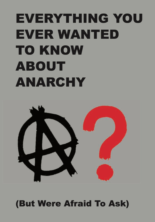 Everything You Ever Wanted to Know About Anarchy (A6 pocketbook)
