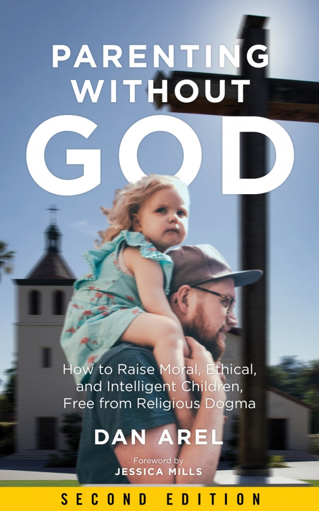 Parenting without God: How to Raise Moral, Ethical, and Intelligent Children, Free from Religious Dogma, Second Edition