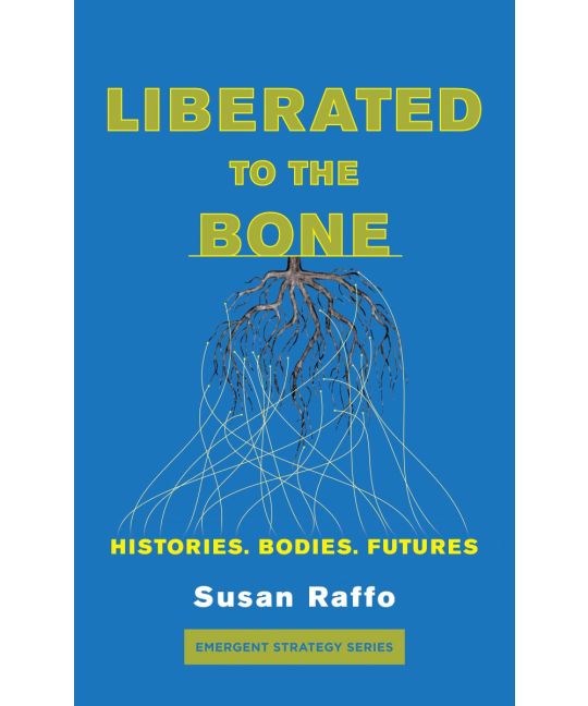 Liberated to the Bone Histories. Bodies. Futures.