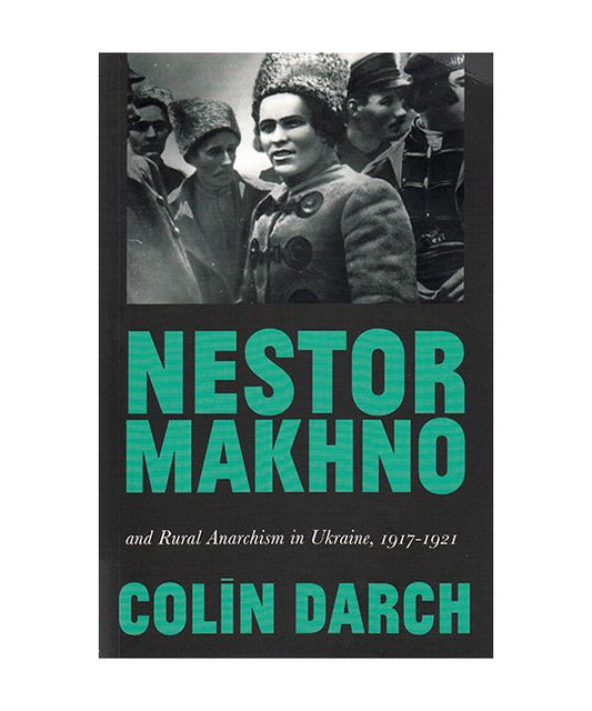 Nestor Makhno and Rural Anarchism in Ukraine, 1917-1921