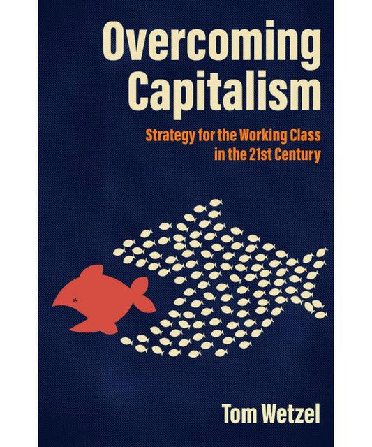 Overcoming Capitalism Strategy for the Working Class in the 21st Century